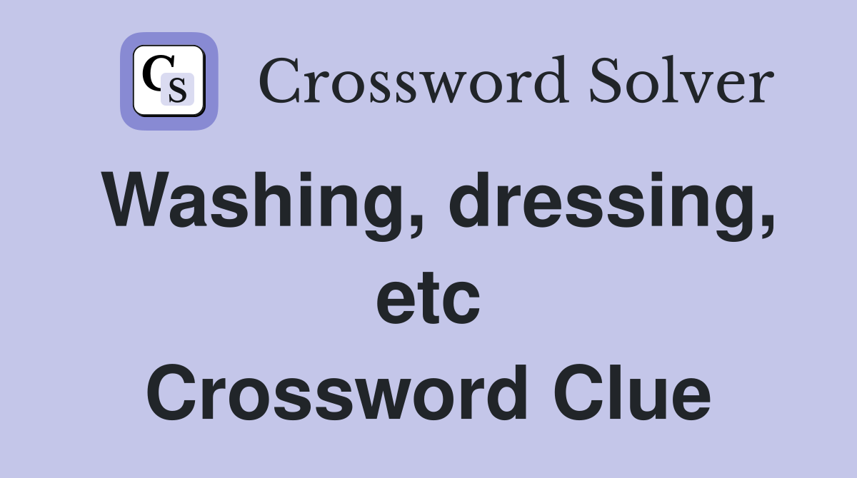 Washing, dressing, etc Crossword Clue