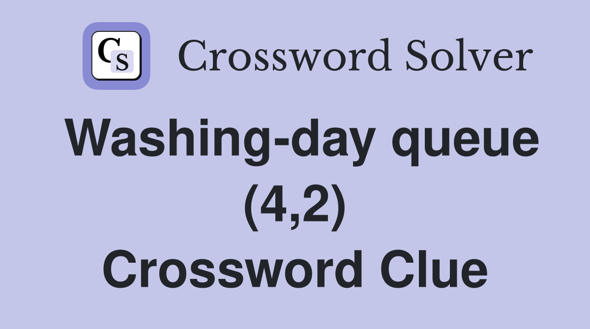 Washing-day queue (4,2) Crossword Clue