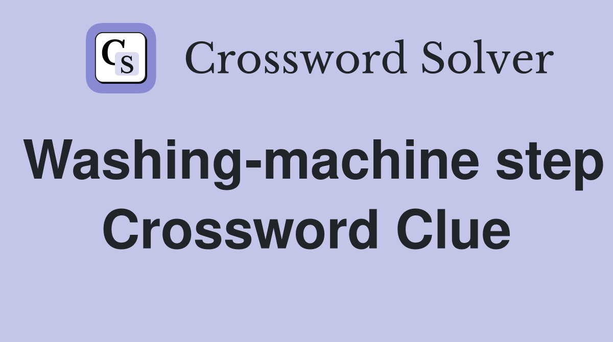 Washing-machine step Crossword Clue