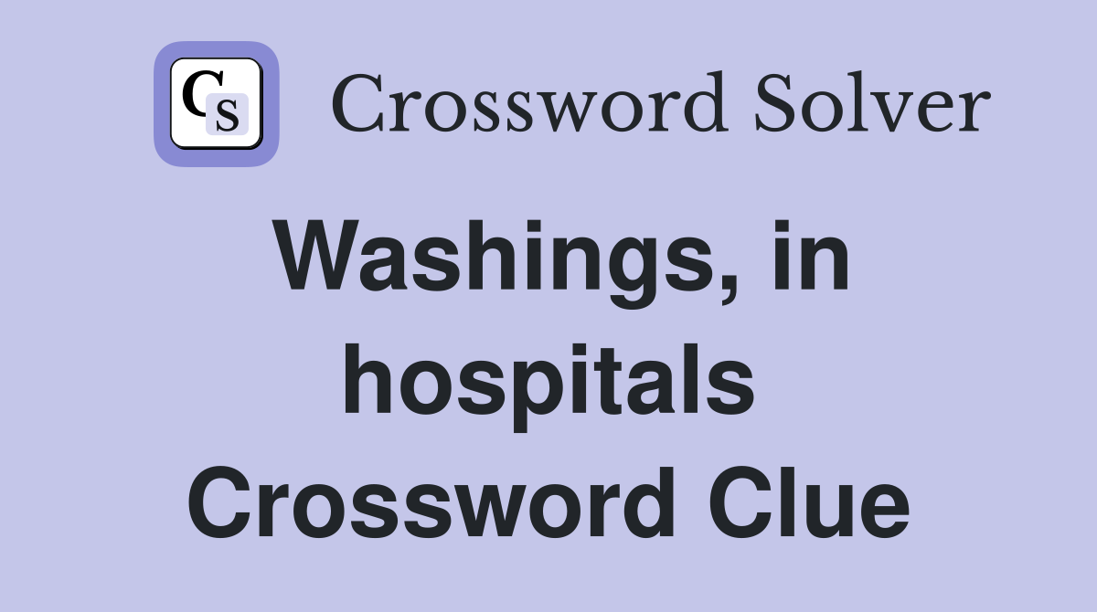 Washings, in hospitals Crossword Clue