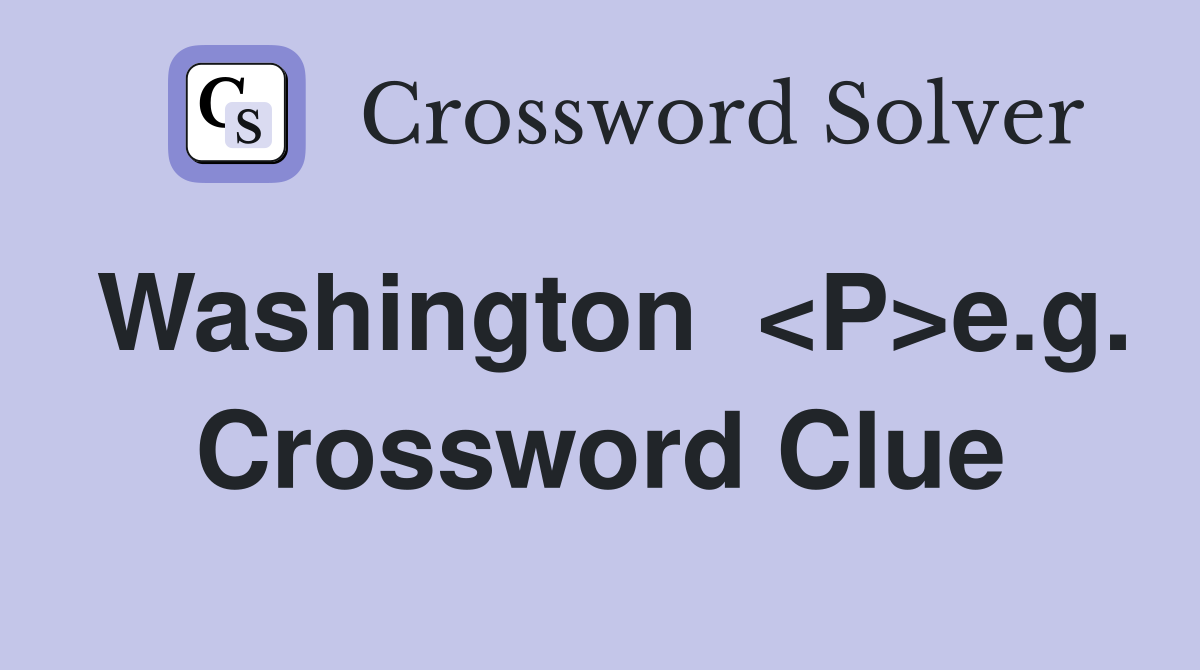 Washington  <P>e.g. Crossword Clue