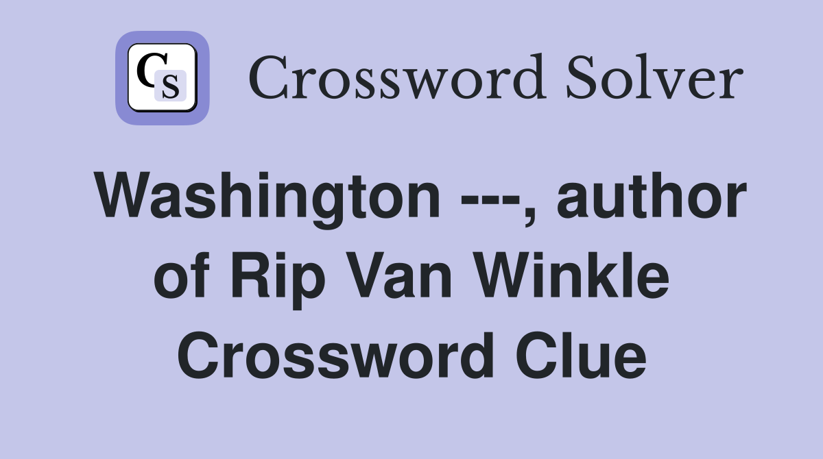 Washington ---, author of Rip Van Winkle Crossword Clue