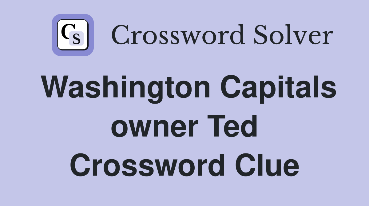 Washington Capitals owner Ted Crossword Clue