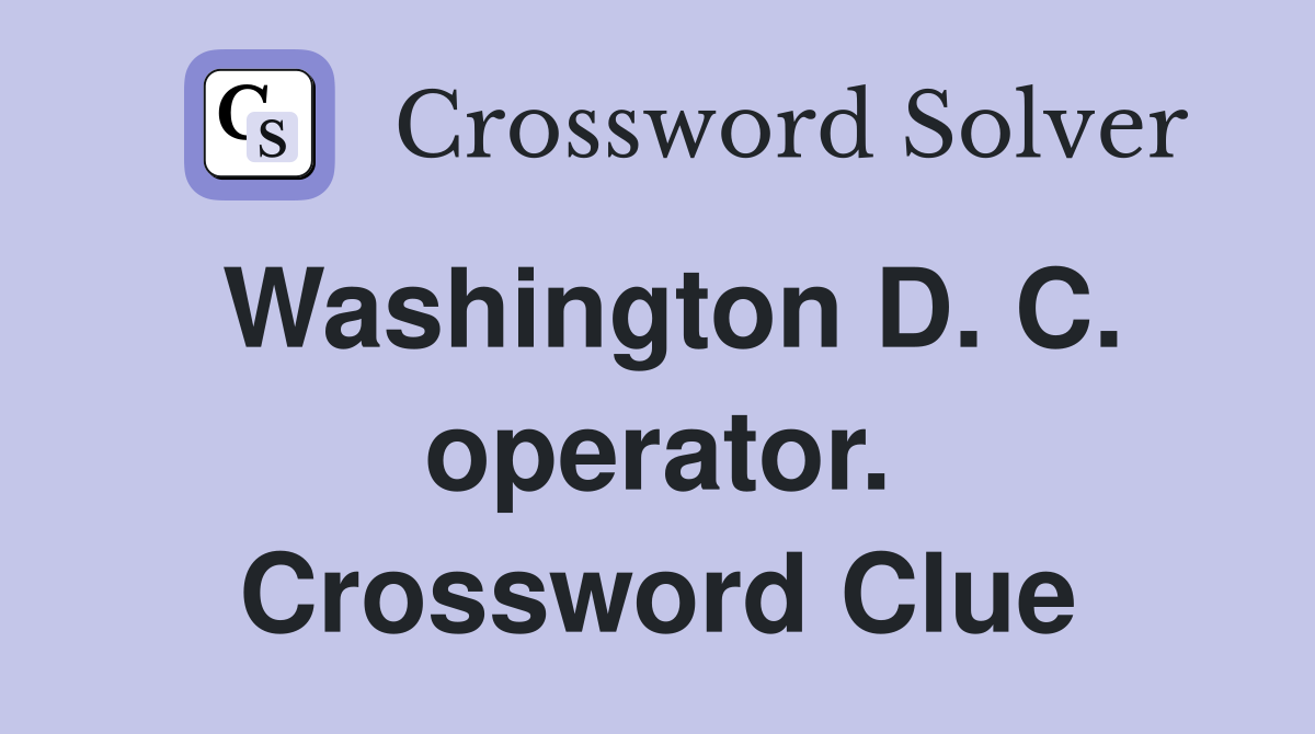 Washington D. C. operator. Crossword Clue