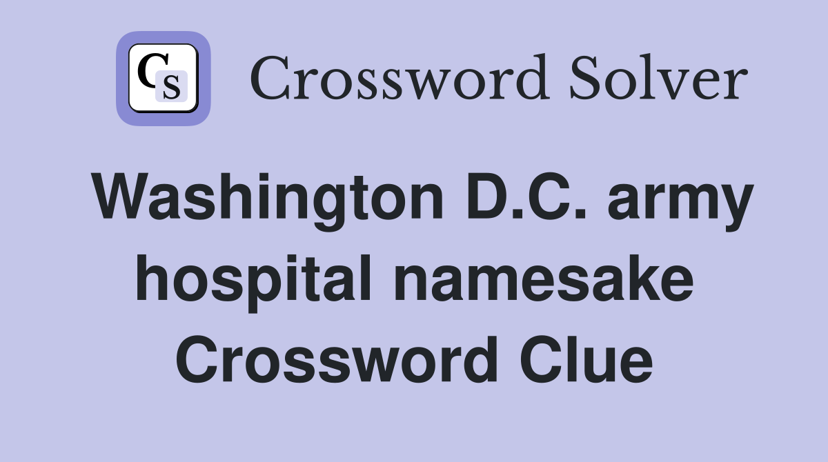 Washington D.C. army hospital namesake Crossword Clue