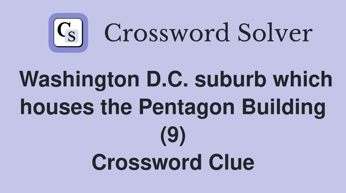 Washington D.C. suburb which houses the Pentagon Building (9) Crossword Clue