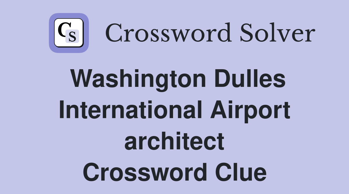 Washington Dulles International Airport architect Crossword Clue
