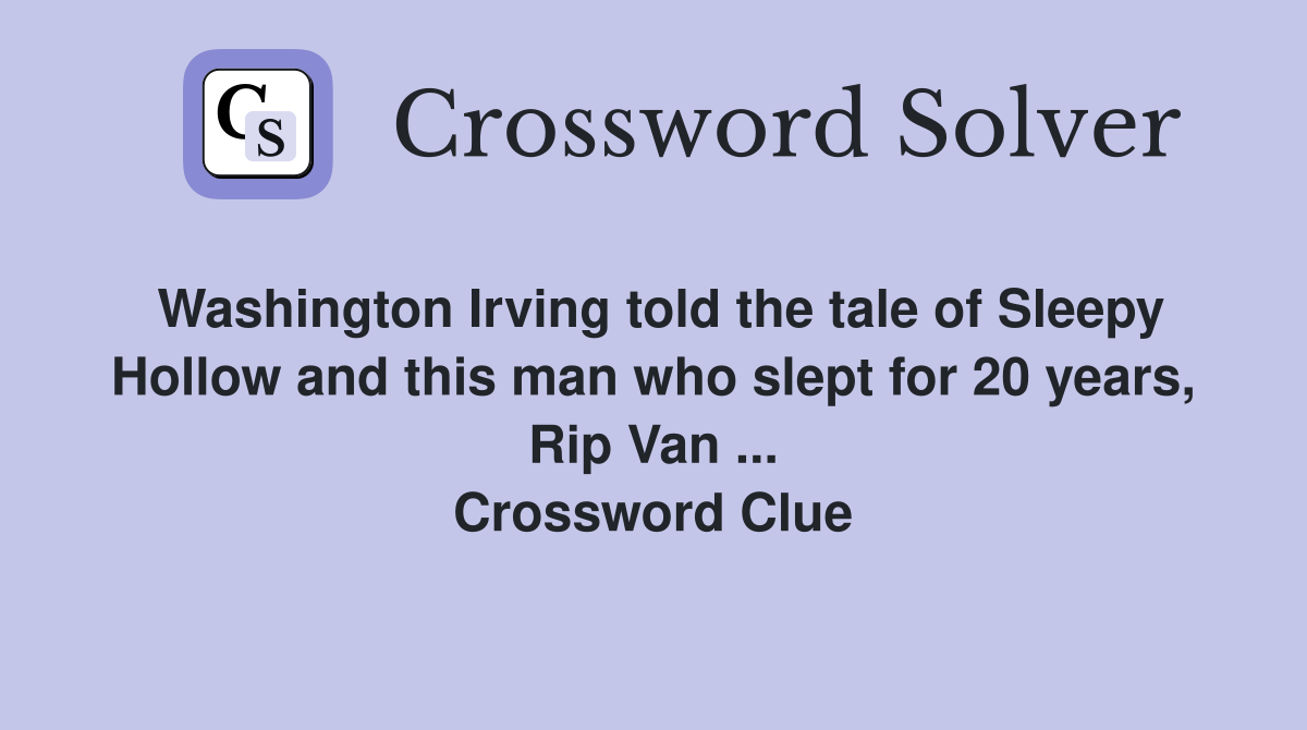 Washington Irving told the tale of Sleepy Hollow and this man who slept for 20 years, Rip Van ... Crossword Clue