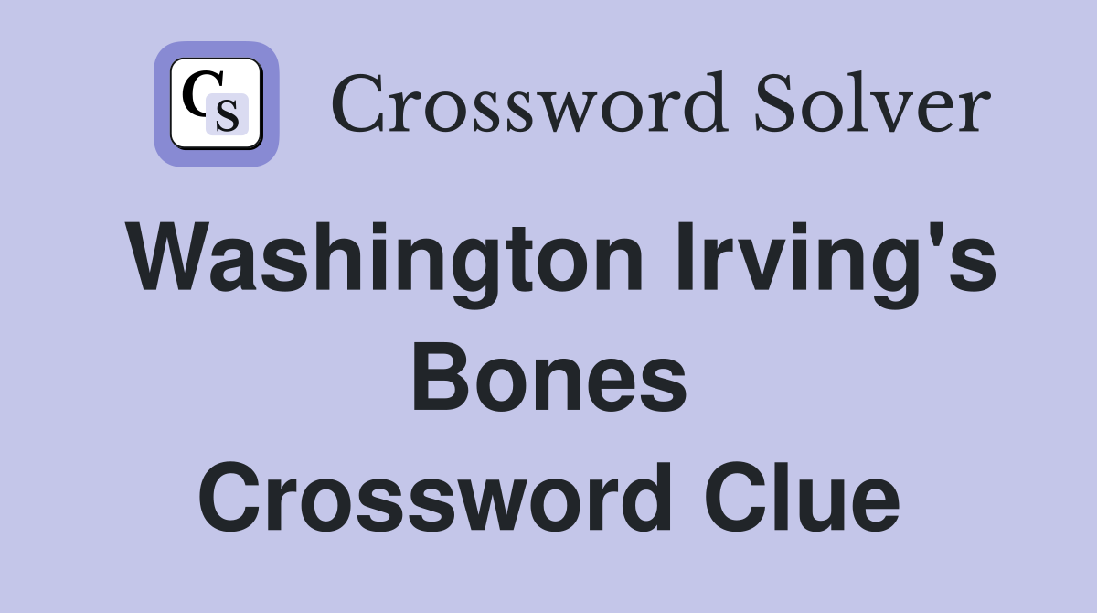 Washington Irving's Bones Crossword Clue