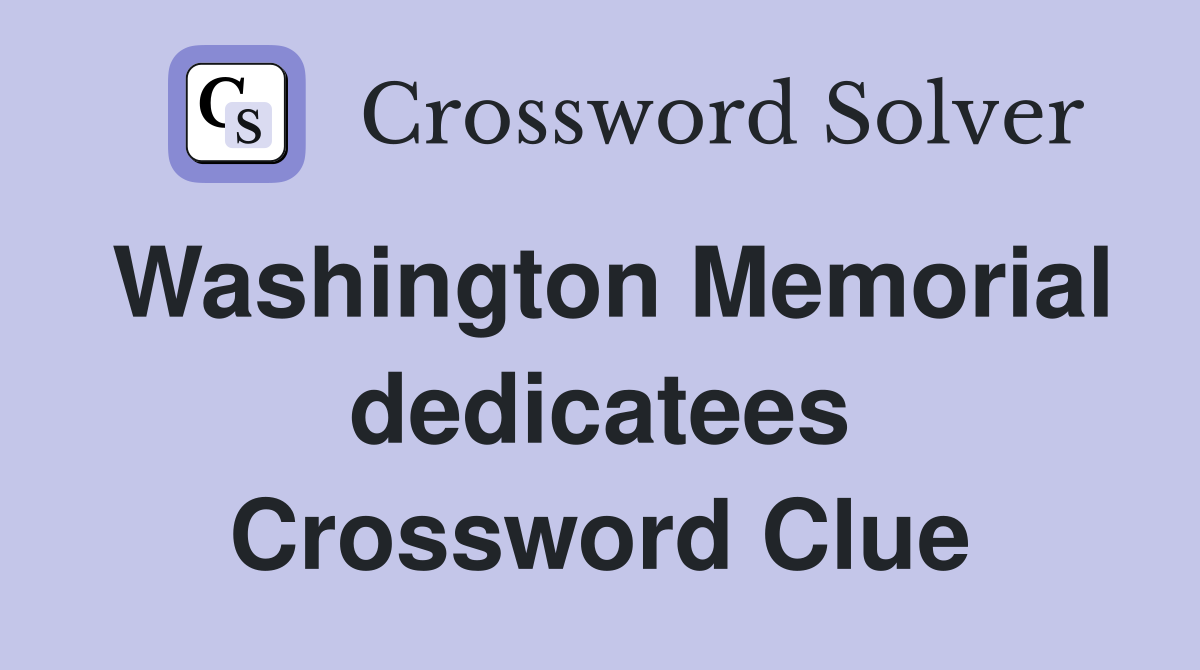 Washington Memorial dedicatees Crossword Clue