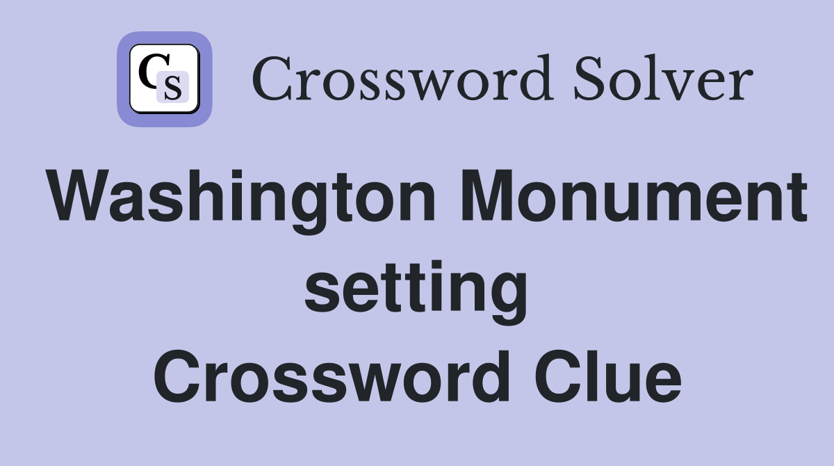 Washington Monument setting Crossword Clue