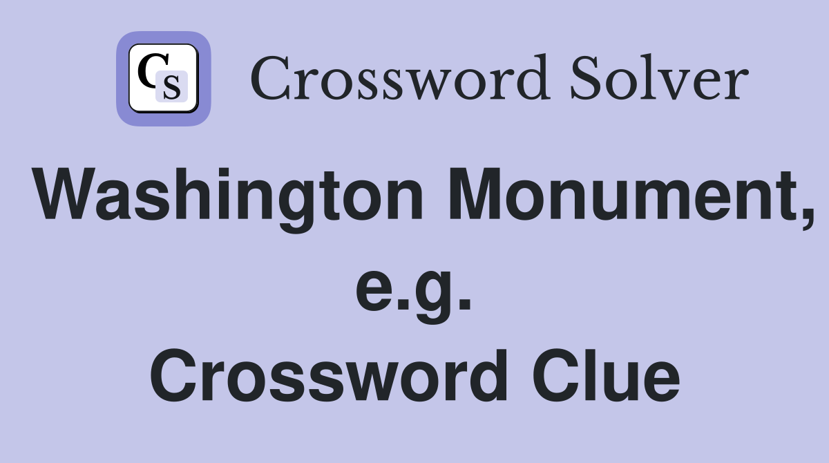 Washington Monument, e.g. Crossword Clue