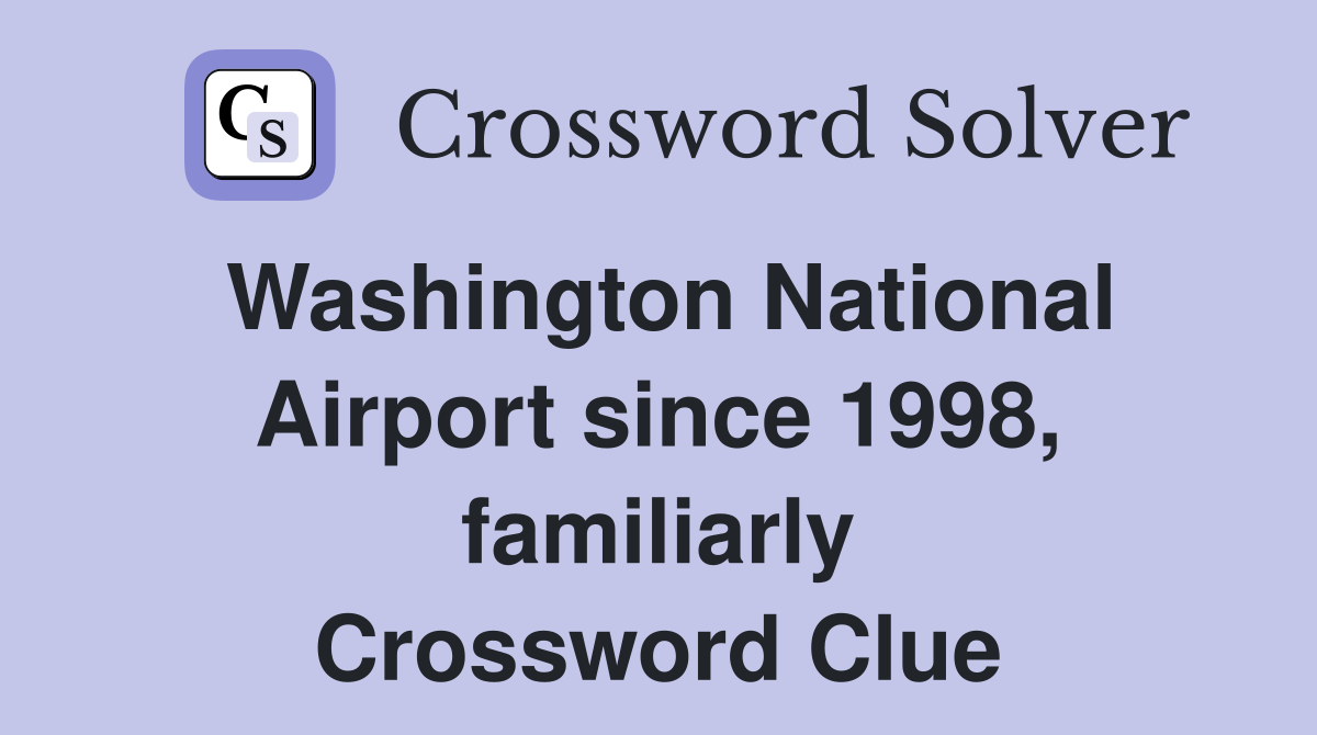 Washington National Airport since 1998, familiarly Crossword Clue