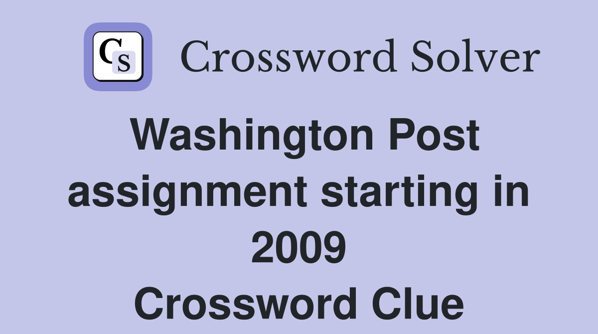 Washington Post assignment starting in 2009 Crossword Clue