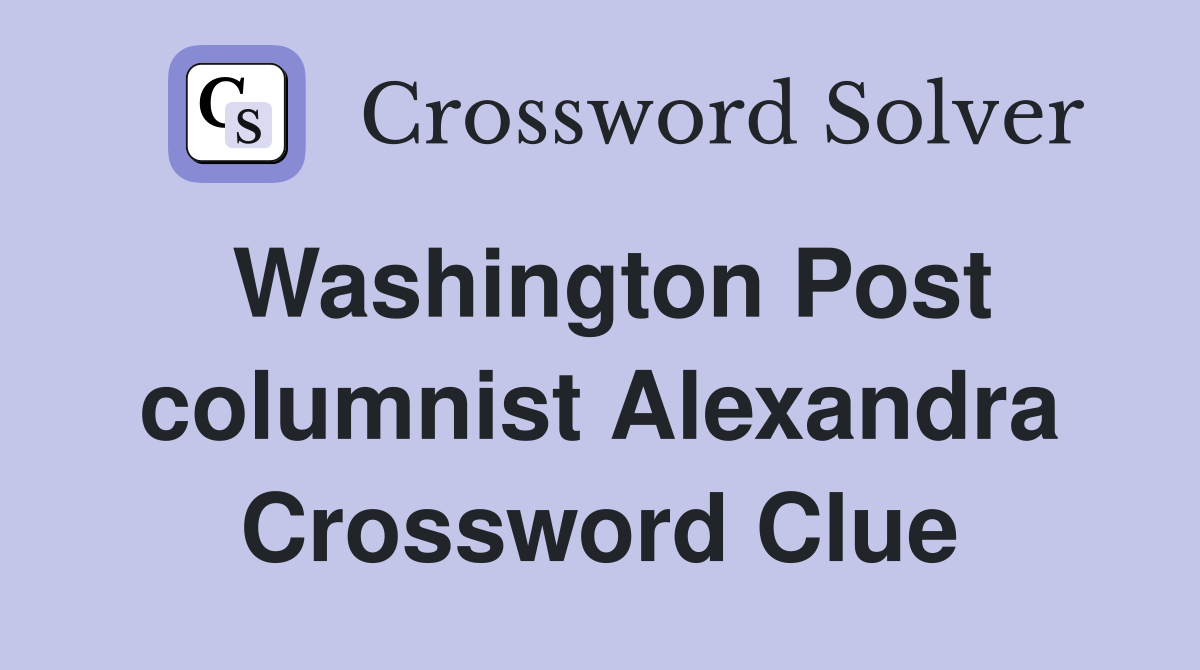 Washington Post columnist Alexandra Crossword Clue
