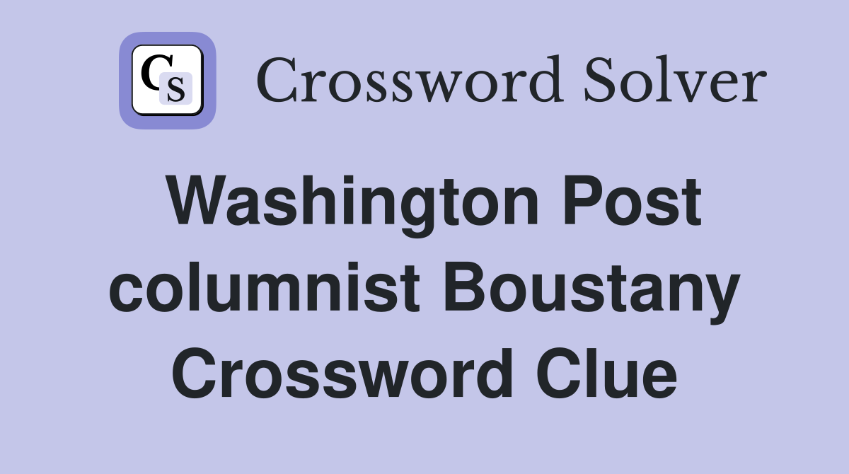 Washington Post columnist Boustany Crossword Clue
