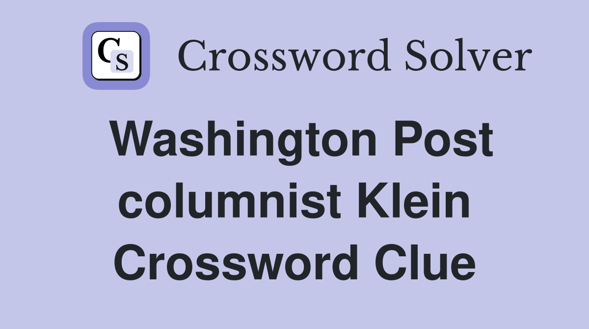 Washington Post columnist Klein Crossword Clue