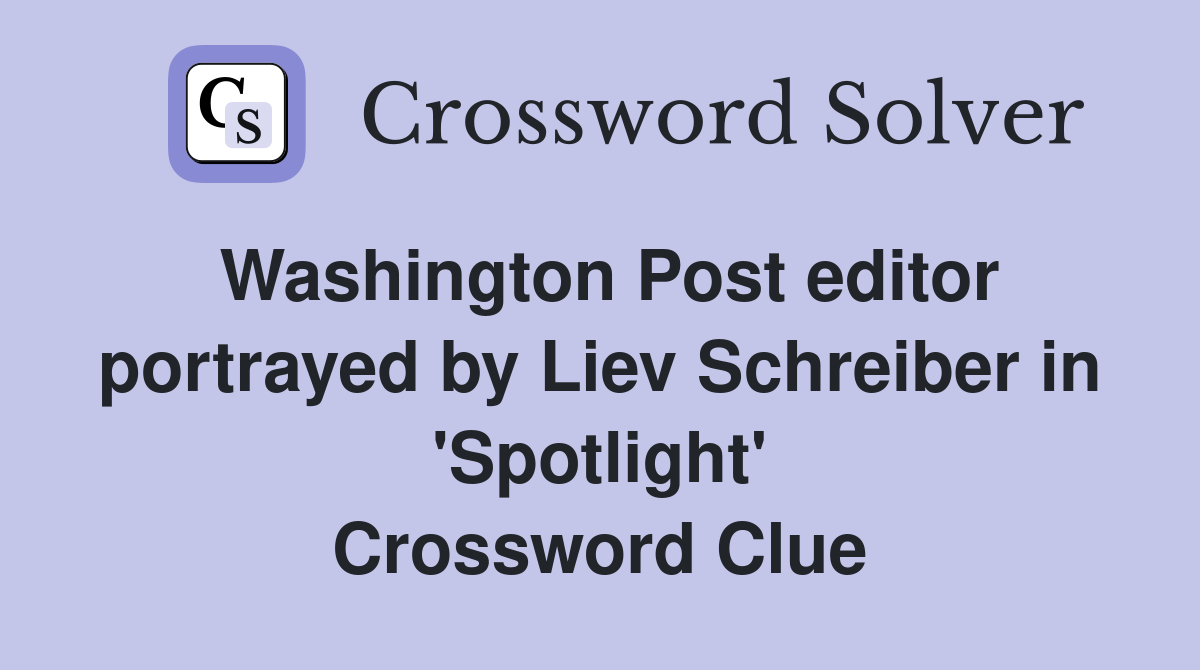 Washington Post editor portrayed by Liev Schreiber in 'Spotlight' Crossword Clue