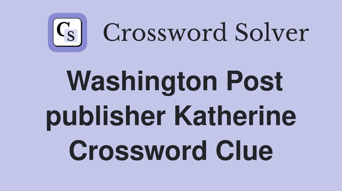 Washington Post publisher Katherine Crossword Clue
