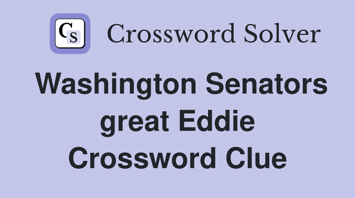 Washington Senators great Eddie Crossword Clue