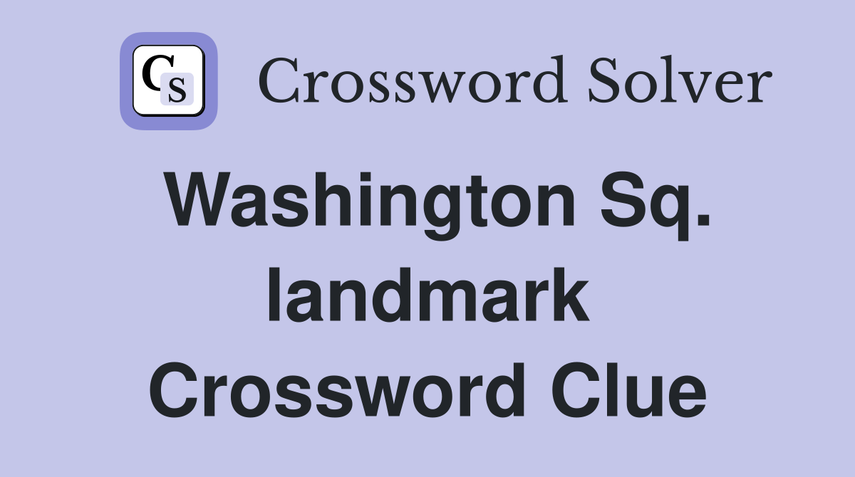 Washington Sq. landmark Crossword Clue