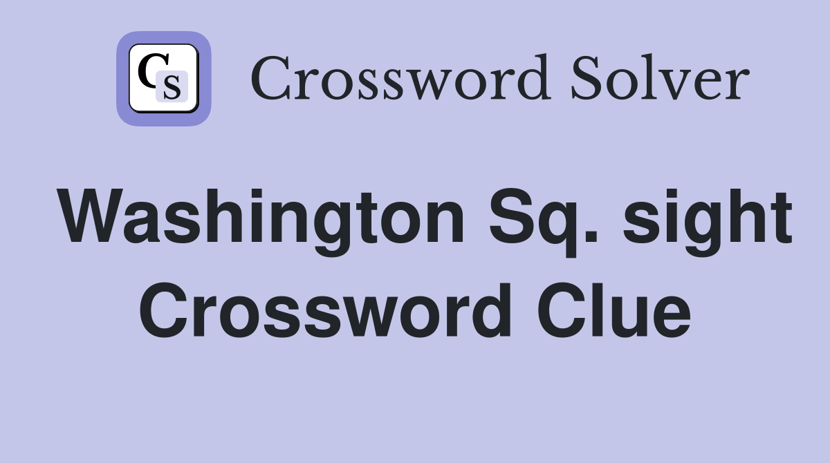 Washington Sq. sight Crossword Clue