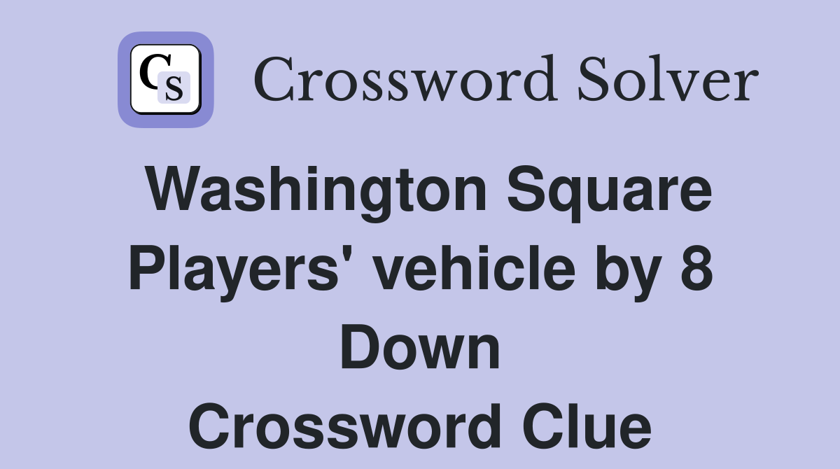 Washington Square Players' vehicle by 8 Down Crossword Clue