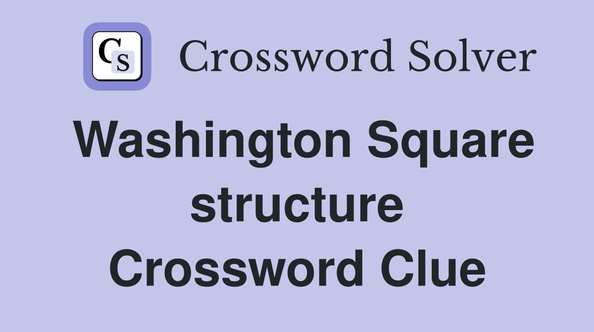 Washington Square structure Crossword Clue