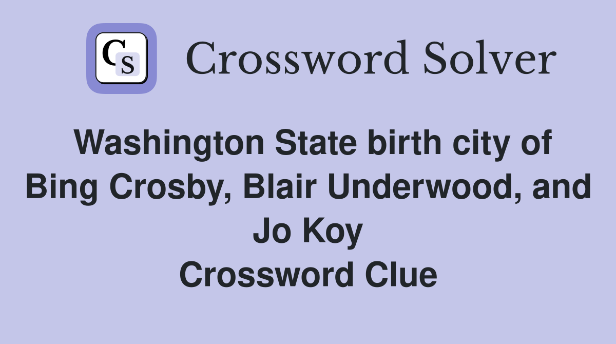 Washington State birth city of Bing Crosby, Blair Underwood, and Jo Koy Crossword Clue
