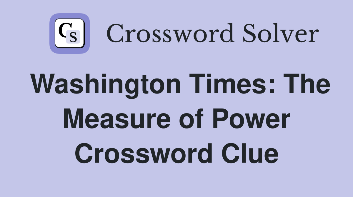 Washington Times: The Measure of Power Crossword Clue
