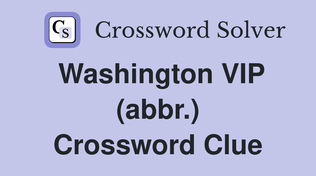 Washington VIP (abbr.) Crossword Clue