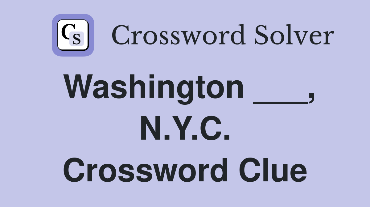 Washington ___, N.Y.C. Crossword Clue