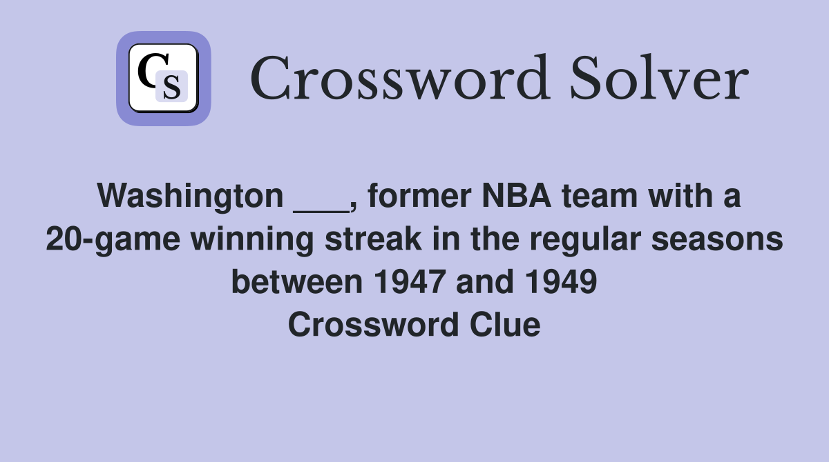 Washington ___, former NBA team with a 20-game winning streak in the regular seasons between 1947 and 1949 Crossword Clue