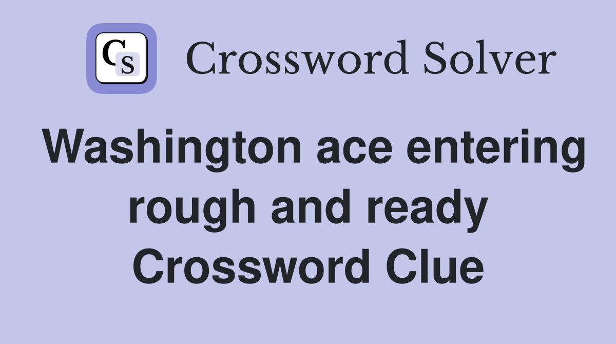 Washington ace entering rough and ready Crossword Clue