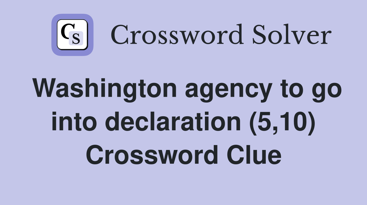 Washington agency to go into declaration (5,10) Crossword Clue