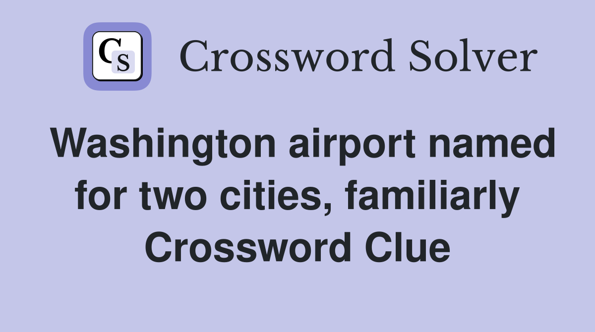 Washington airport named for two cities, familiarly Crossword Clue