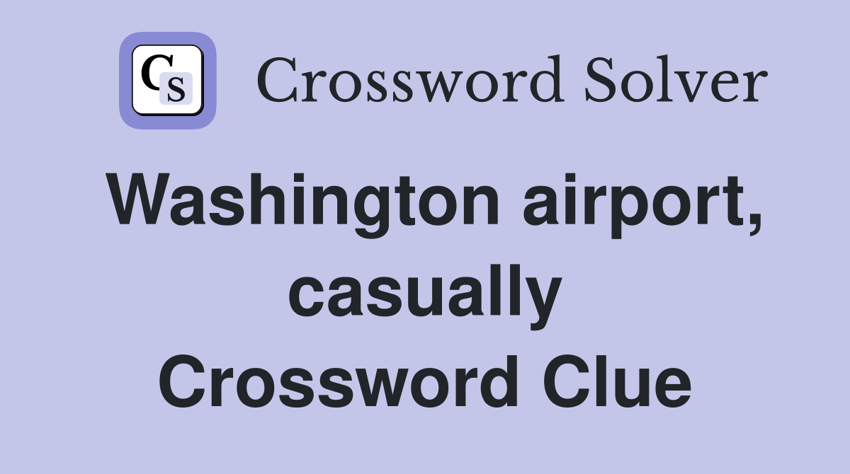Washington airport, casually Crossword Clue