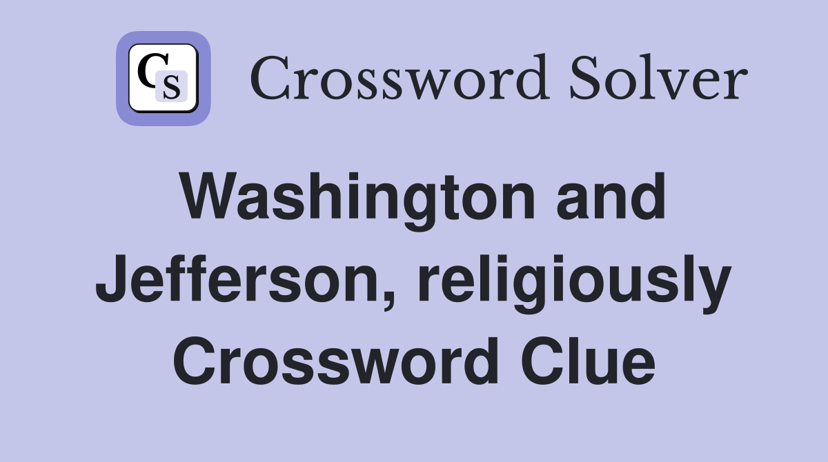 Washington and Jefferson, religiously Crossword Clue
