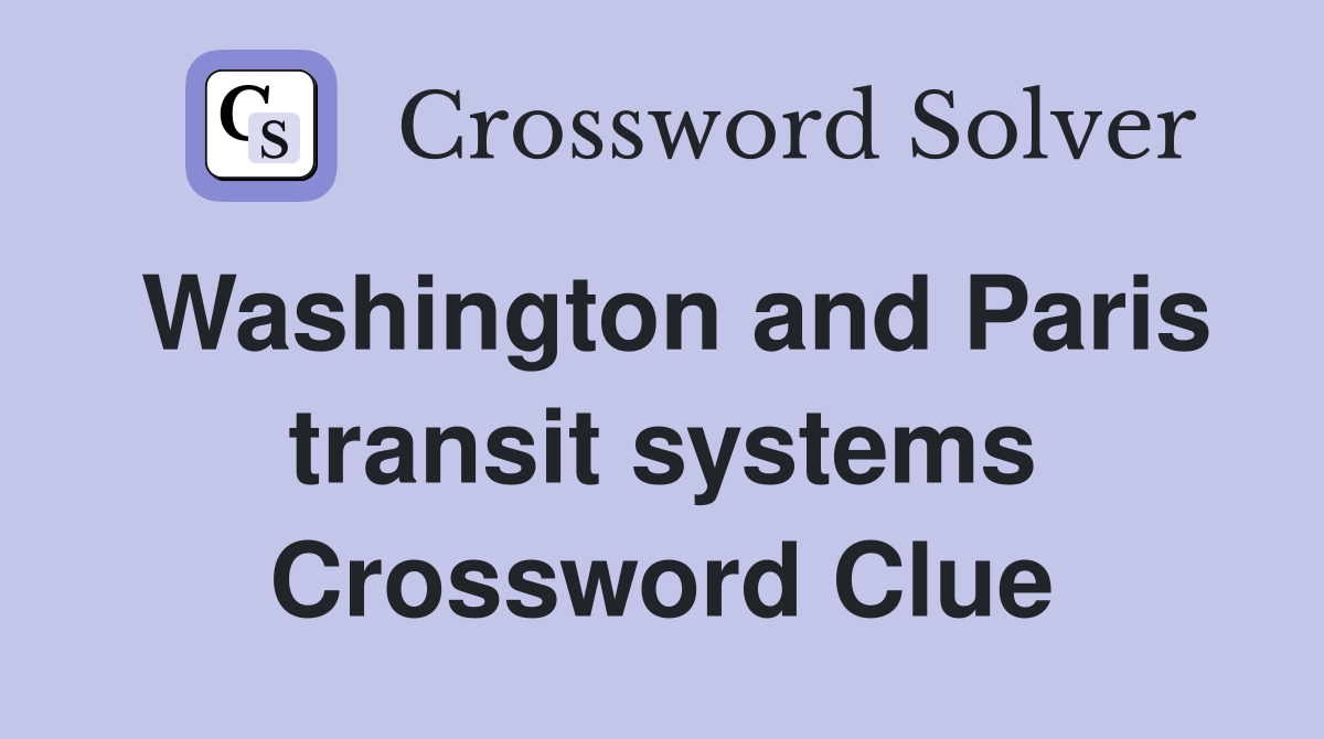 Washington and Paris transit systems Crossword Clue