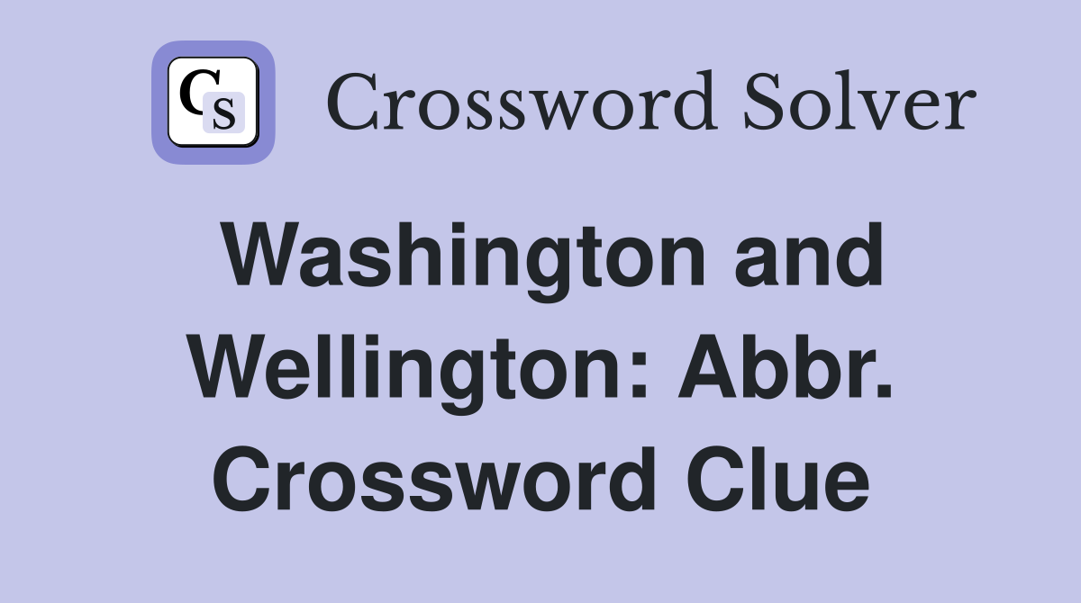 Washington and Wellington: Abbr. Crossword Clue