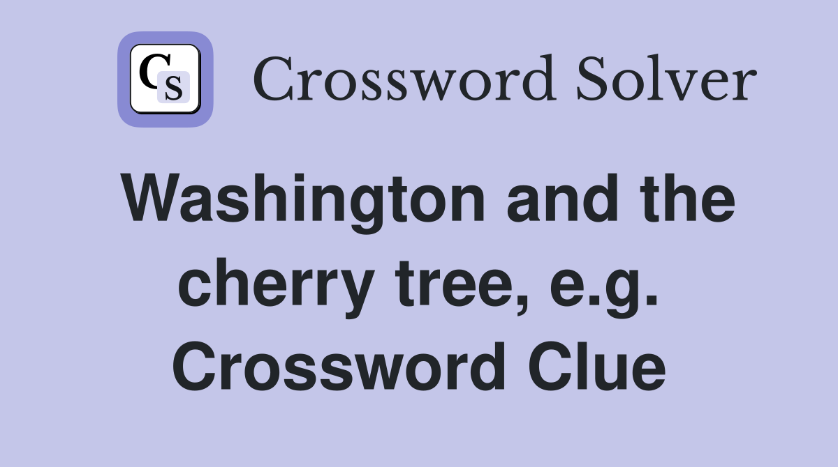 Washington and the cherry tree, e.g. Crossword Clue