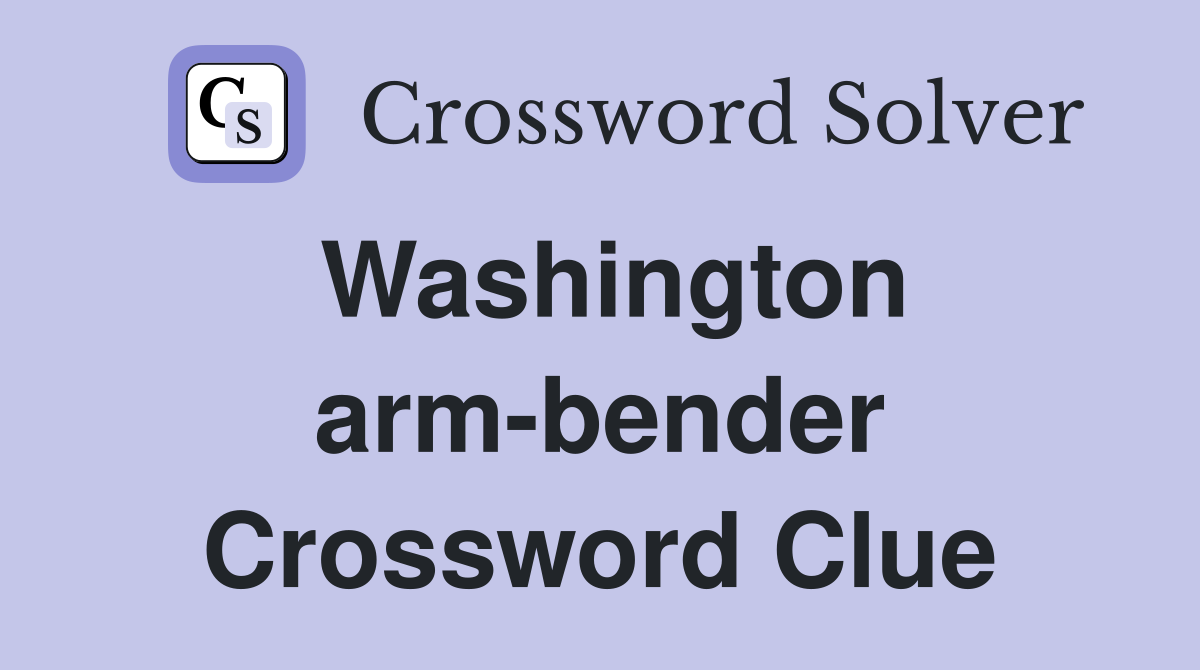 Washington arm-bender Crossword Clue