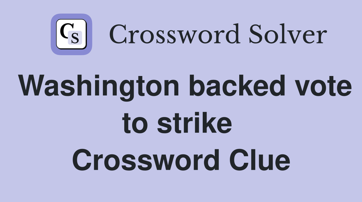 Washington backed vote to strike  Crossword Clue