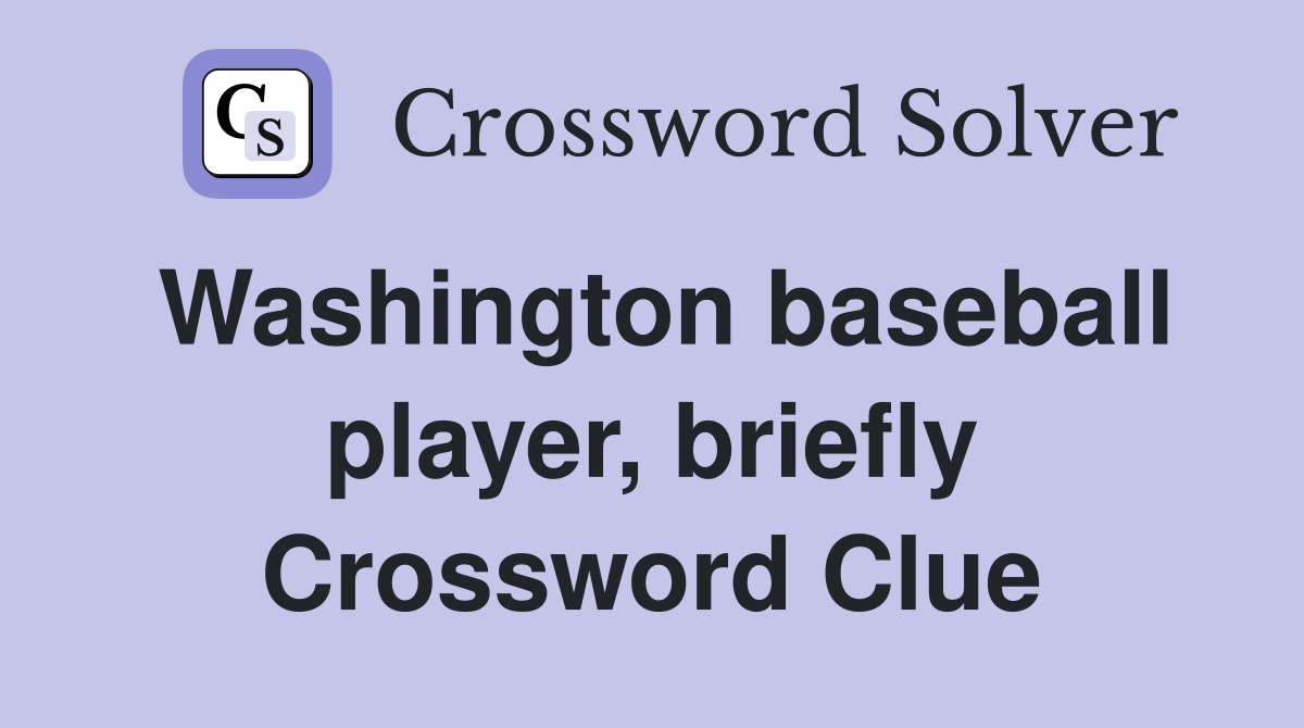 Washington baseball player, briefly Crossword Clue