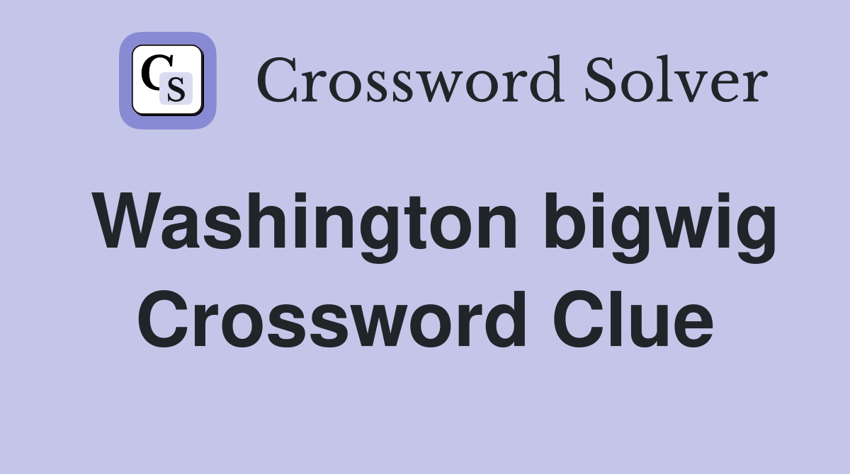 Washington bigwig Crossword Clue