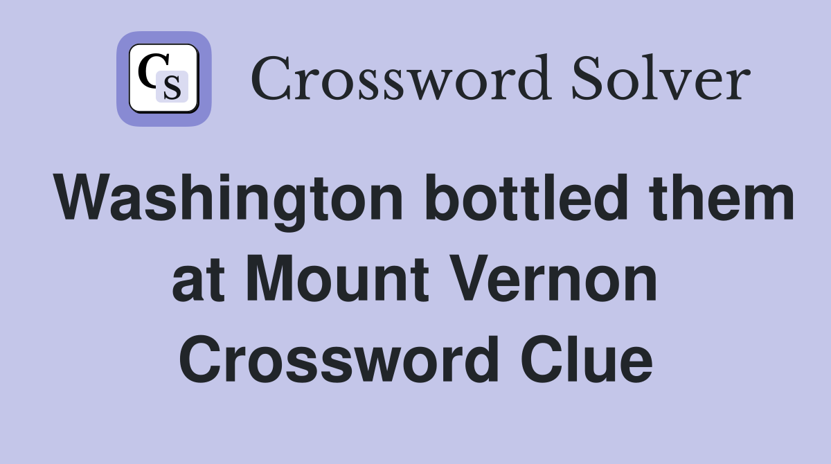 Washington bottled them at Mount Vernon Crossword Clue