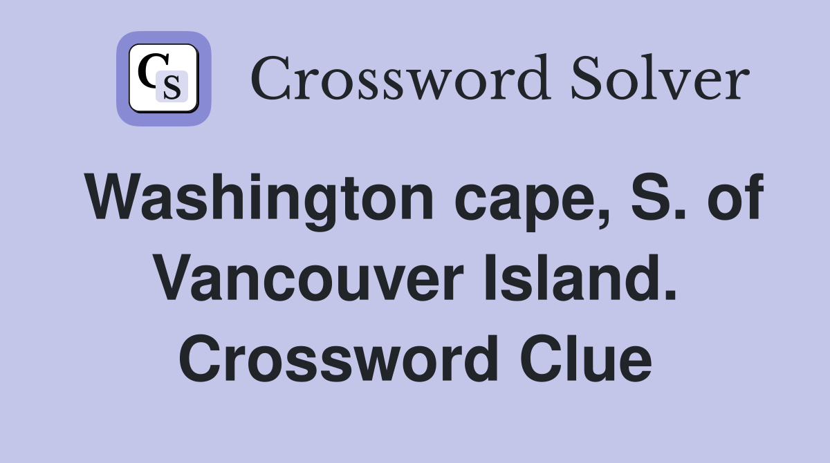 Washington cape, S. of Vancouver Island. Crossword Clue