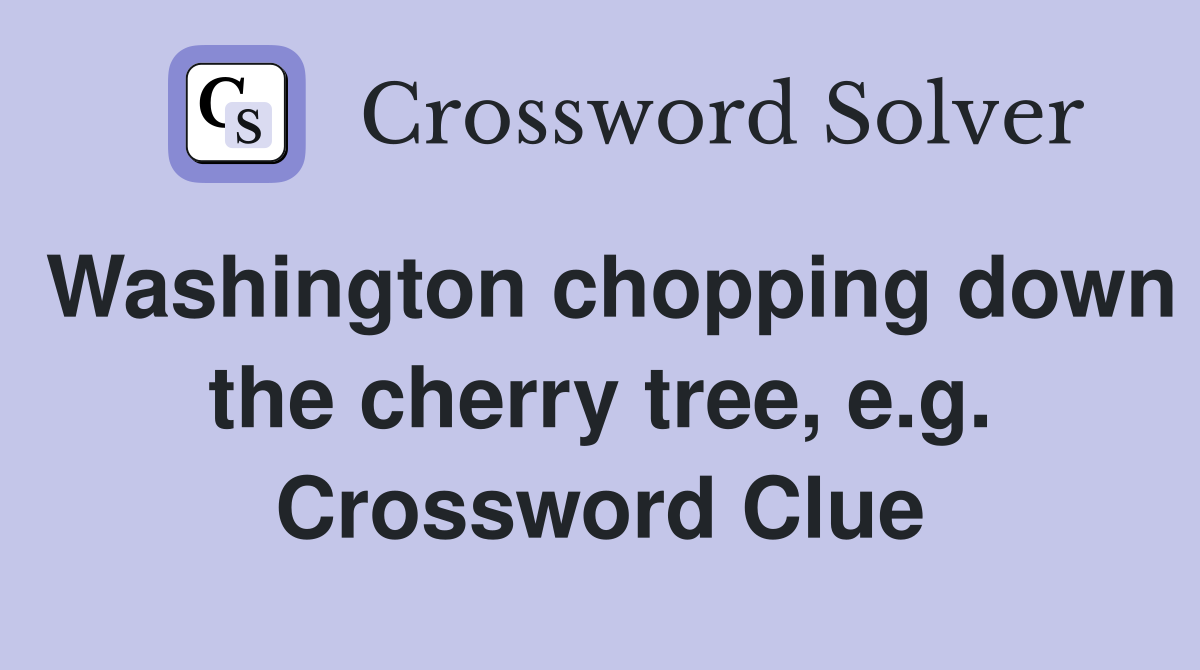 Washington chopping down the cherry tree, e.g. Crossword Clue