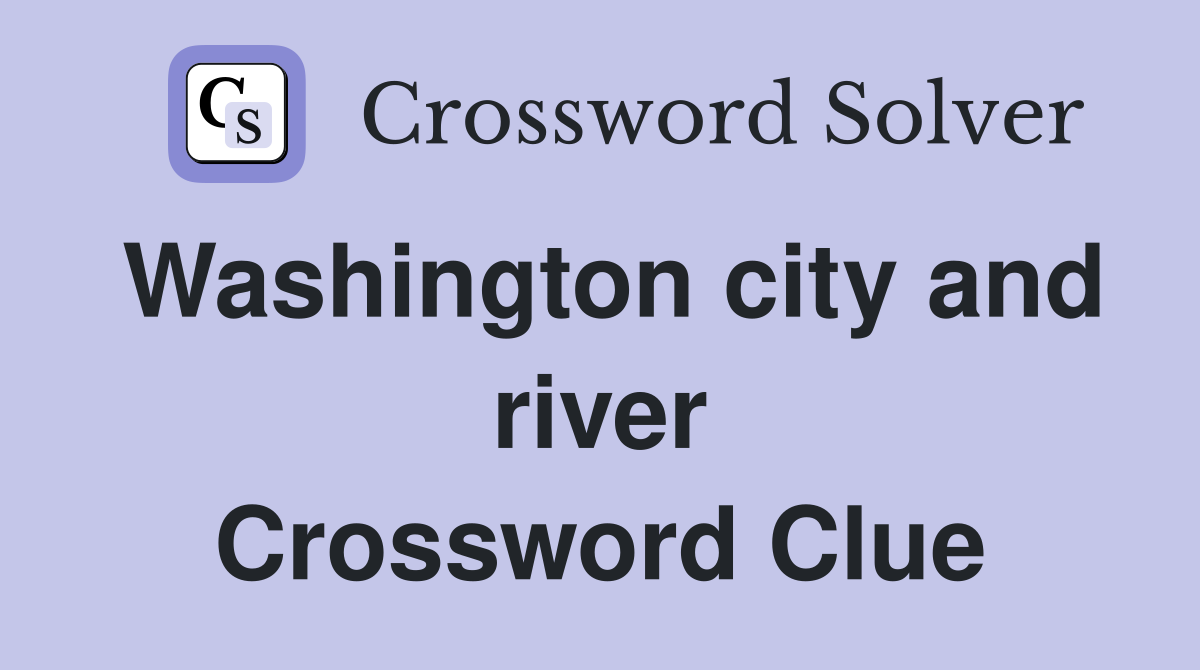 Washington city and river Crossword Clue