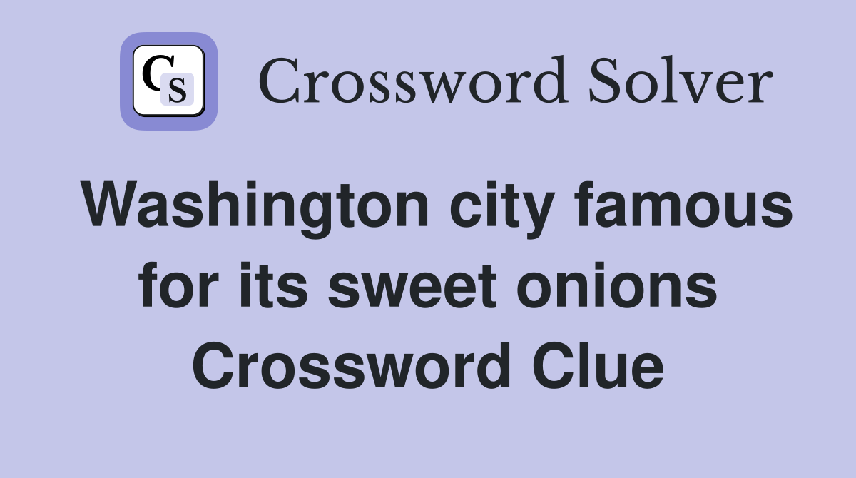 Washington city famous for its sweet onions Crossword Clue